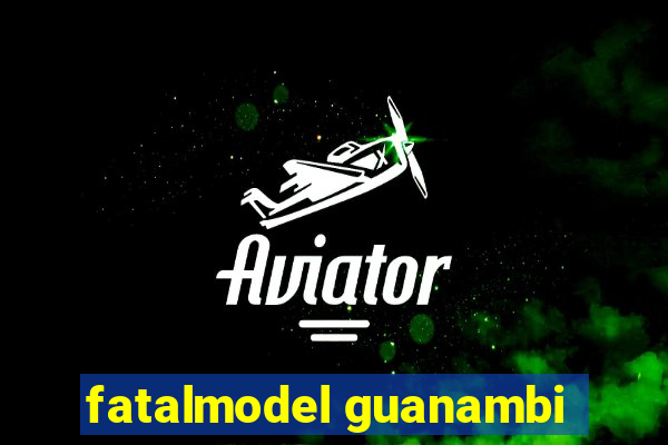 fatalmodel guanambi